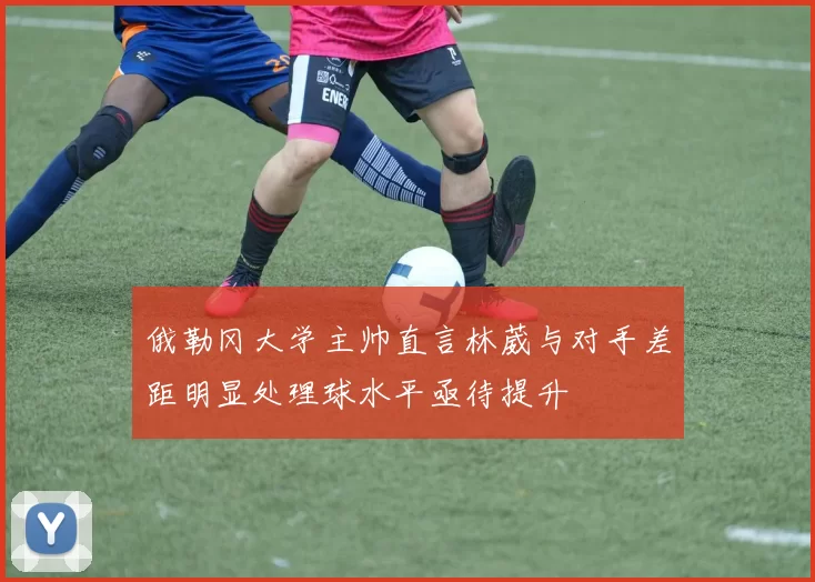 俄勒冈大学主帅直言林葳与对手差距明显处理球水平亟待提升